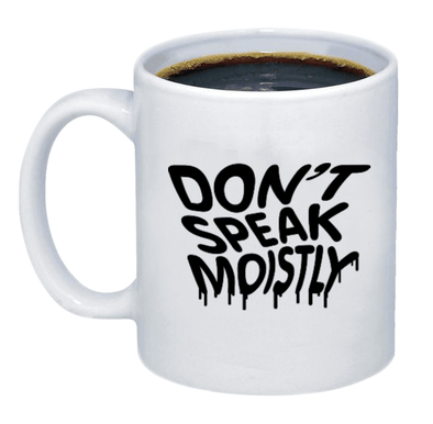 Don't Speak Moistly Coffee Mug - Printwell Custom Tees