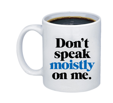 Don't Speak Moistly on Me Coffee Mug - Printwell Custom Tees