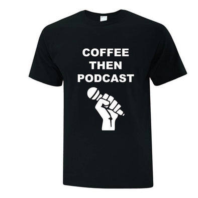 Coffee Then Podcast T-Shirt - Printwell Custom Tees