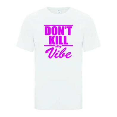 Don't Kill My Vibe T-Shirt - Printwell Custom Tees