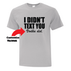 I Didnt Text You TShirt - Custom T Shirts Canada by Printwell