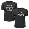 I Have Everything I Need TShirt - Custom T Shirts Canada by Printwell