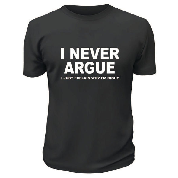 I Never Argue TShirt - Custom T Shirts Canada by Printwell