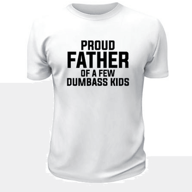 Proud Father of a Few Dumbass Kids TShirt - Custom T Shirts Canada by Printwell