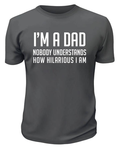 I'm A Dad Nobody Understands How Hilarious I Am TShirt - Custom T Shirts Canada by Printwell