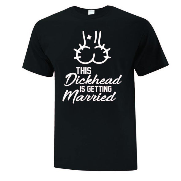 Dickhead Getting Married T-Shirt - Printwell Custom Tees