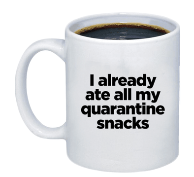 I Already Ate My Quarantine Snacks Coffee Mug - Printwell Custom Tees