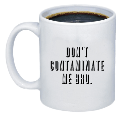 Don't Contaminate Me Bro Coffee Mug - Printwell Custom Tees