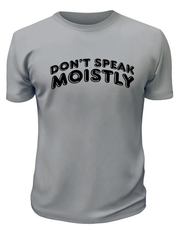 Don't Speak Moistly TShirt - Printwell Custom Tees