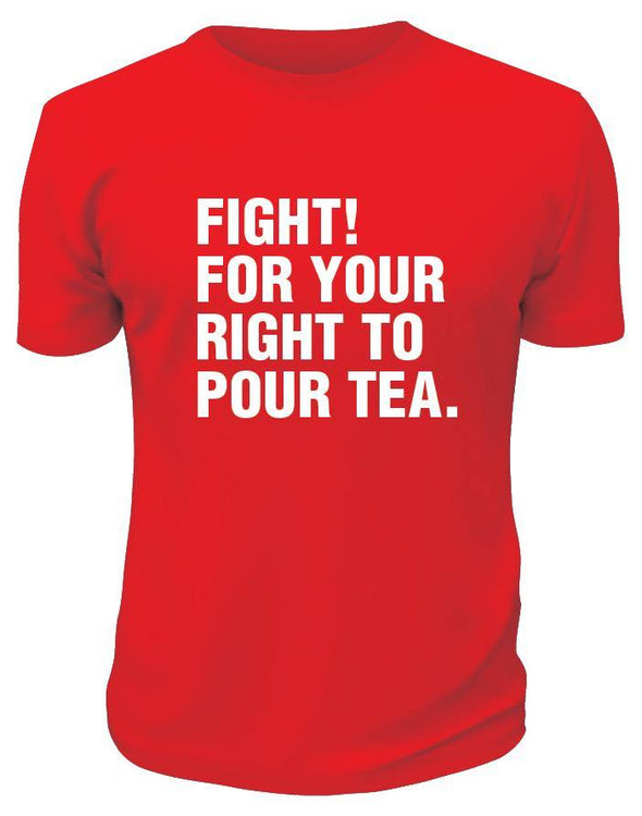 Fight! For Your Right To Pour Tea TShirt - Printwell Custom Tees