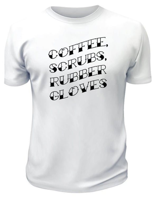 Coffee, Scrubs, Rubber Gloves TShirt - Printwell Custom Tees