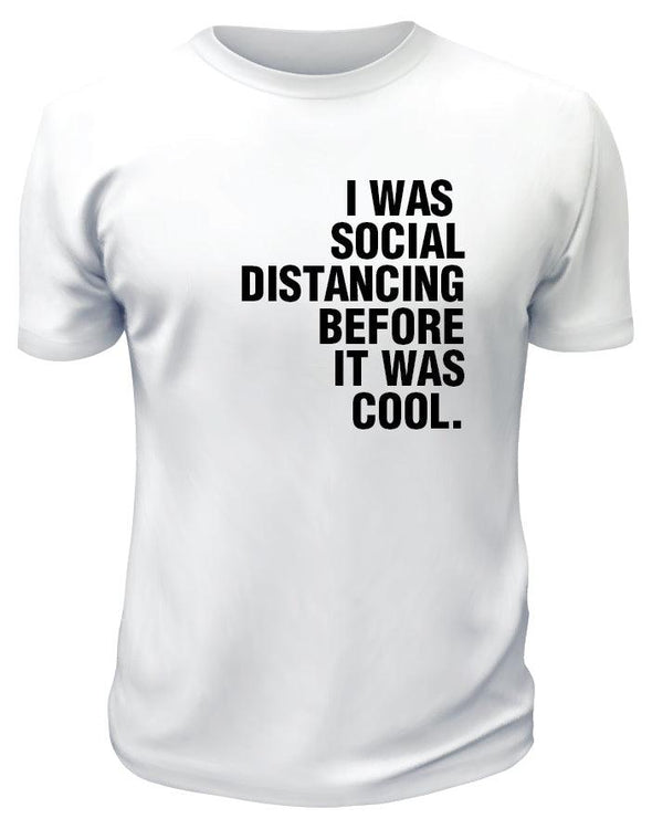 I Was Social Distancing Before It Was Cool TShirt - Printwell Custom Tees