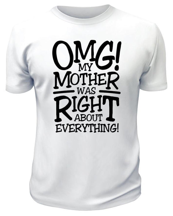 OMG My Mother Was Right About Everything TShirt - Printwell Custom Tees