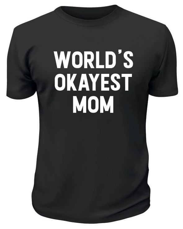World's Okayest Mom TShirt - Printwell Custom Tees
