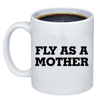 Fly As a Mother Coffee Mug - Printwell Custom Tees