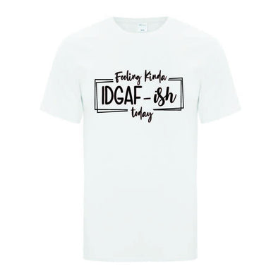 IDGAF-Ish Today TShirt - Printwell Custom Tees