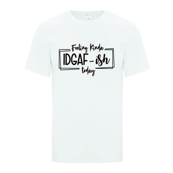 IDGAF-Ish Today TShirt - Printwell Custom Tees