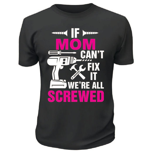 If Mom Can't Fix It We are All Screwed Shirt - Custom T Shirts Canada by Printwell