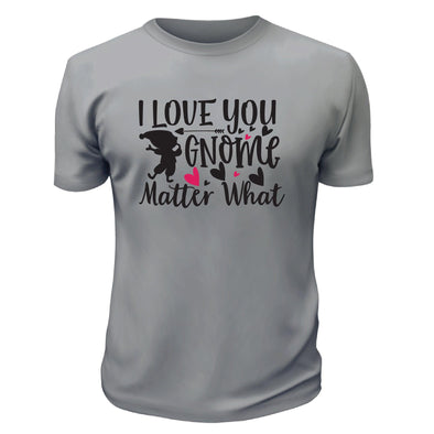 I Love You Gnome Matter What TShirt - Custom T Shirts Canada by Printwell